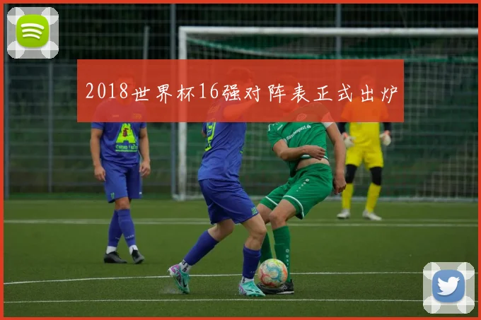 2018世界杯16强对阵表正式出炉