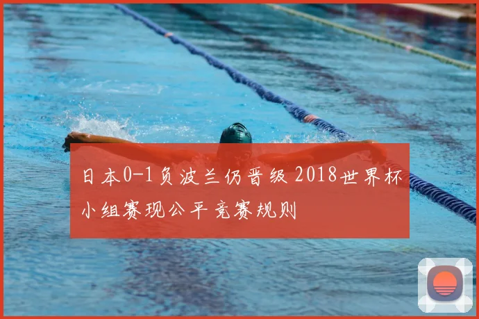日本0-1负波兰仍晋级 2018世界杯小组赛现公平竞赛规则